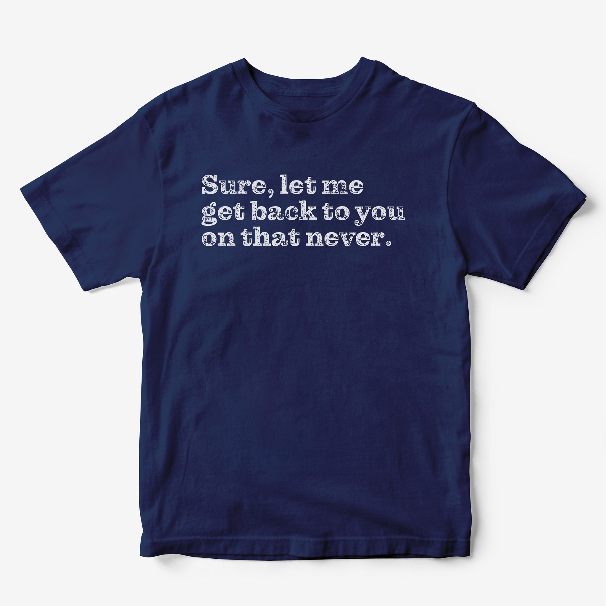 Sure, Let Me Get Back To You On That Never. T-Shirt
